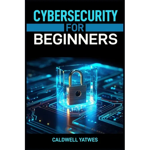 Cybersecurity for Beginners: A Step-by-Step Guide to Protecting Your Digital World (2024 Crash Course) - Paperback