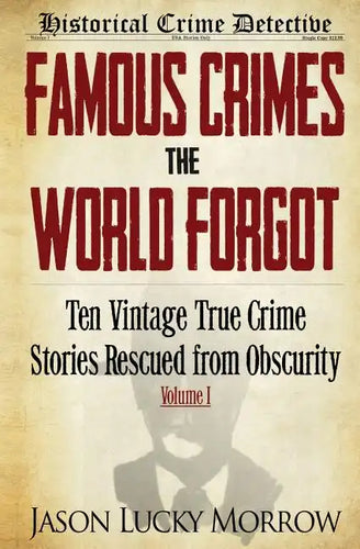 Famous Crimes the World Forgot: Ten Vintage True Crime Stories Rescued from Obscurity - Paperback