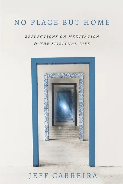 No Place But Home: Reflections on Meditation and the Spiritual Life - Paperback