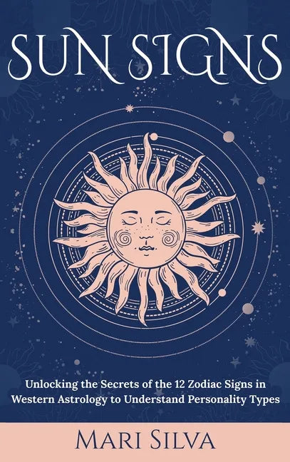 Sun Signs: Unlocking the Secrets of the 12 Zodiac Signs in Western Astrology to Understand Personality Types - Hardcover