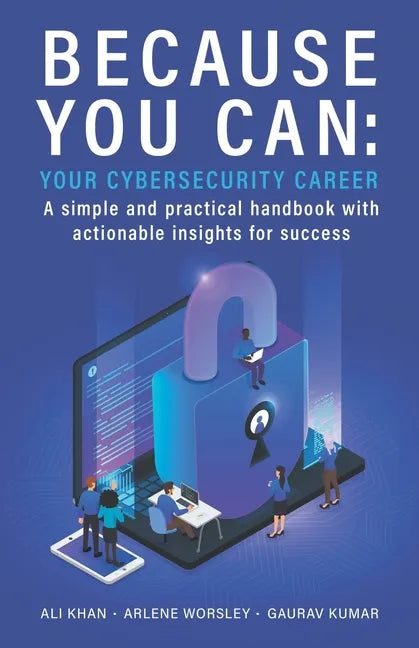 Because You Can: Your Cybersecurity Career: A simple and practical handbook with actionable insights for success - Paperback