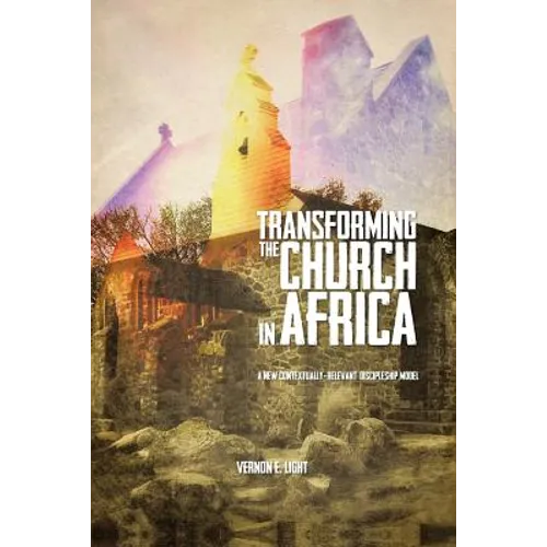Transforming the Church in Africa: A New Contextually-Relevant Discipleship Model - Paperback