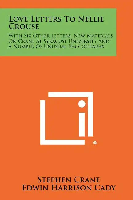 Love Letters to Nellie Crouse: With Six Other Letters, New Materials on Crane at Syracuse University and a Number of Unusual Photographs - Paperback