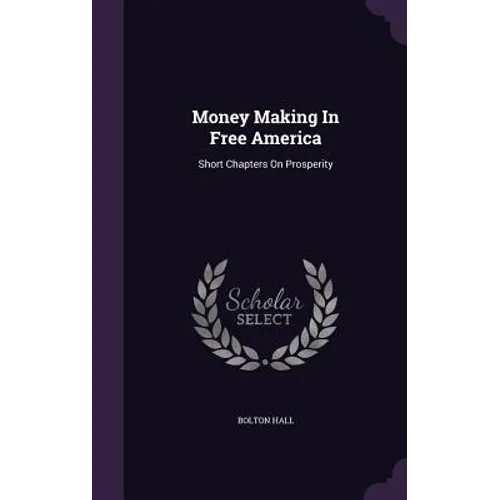 Money Making In Free America: Short Chapters On Prosperity - Hardcover