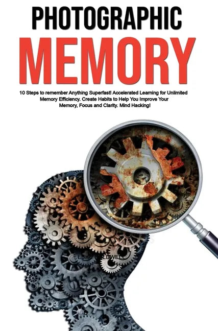 Photographic Memory: 10 Steps to remember Anything Superfast! Accelerated Learning for Unlimited Memory Efficiency. Create Habits to Help Y - Hardcover