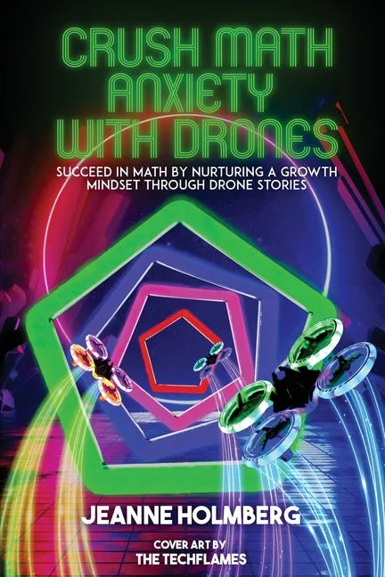 Crush Math Anxiety With Drones: Succeed In Math By Nurturing A Growth Mindset Through Drone Stories - Paperback