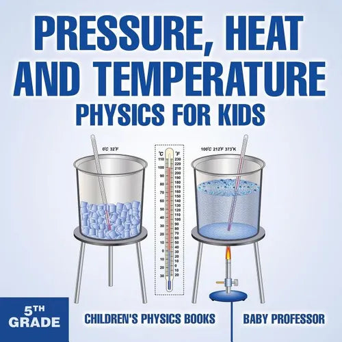 Pressure, Heat and Temperature - Physics for Kids - 5th Grade Children's Physics Books - Paperback