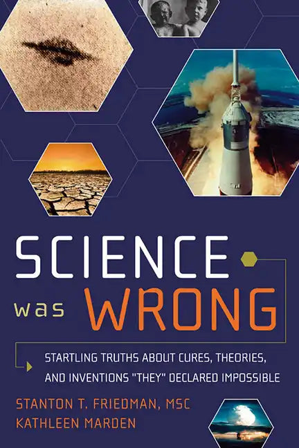 Science Was Wrong: Startling Truths about Cures, Theories, and Inventions They Declared Impossible - Paperback