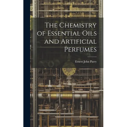The Chemistry of Essential Oils and Artificial Perfumes - Hardcover