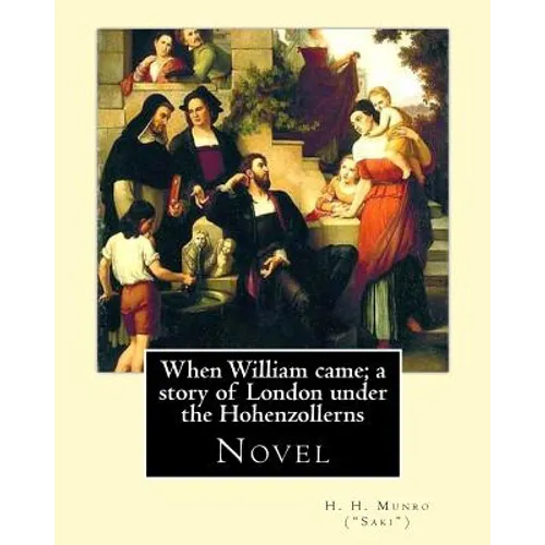 When William came; a story of London under the Hohenzollerns. By: H. H. Munro (