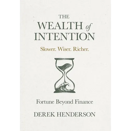 The Wealth of Intention: Slower. Wiser. Richer. Fortune Beyond Finance - Hardcover