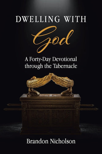 Dwelling With God: A Forty-Day Devotional through the Tabernacle - Paperback