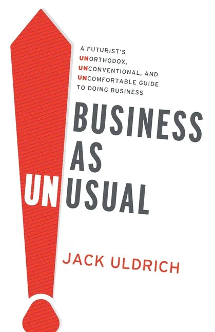 Business As Unusual: A Futurist's Unorthodox, Unconventional, and Uncomfortable Guide to Doing Business - Paperback