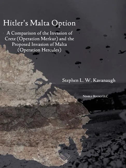 Hitler's Malta Option: A Comparison of the Invasion of Crete (Operation Merkur) and the Proposed Invasion of Malta (Operation Hercules) - Paperback