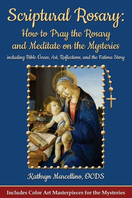 Scriptural Rosary: How to Pray the Rosary and Meditate on the Mysteries: including Bible Verses, Art, Reflections, and the Fatima Story - Paperback