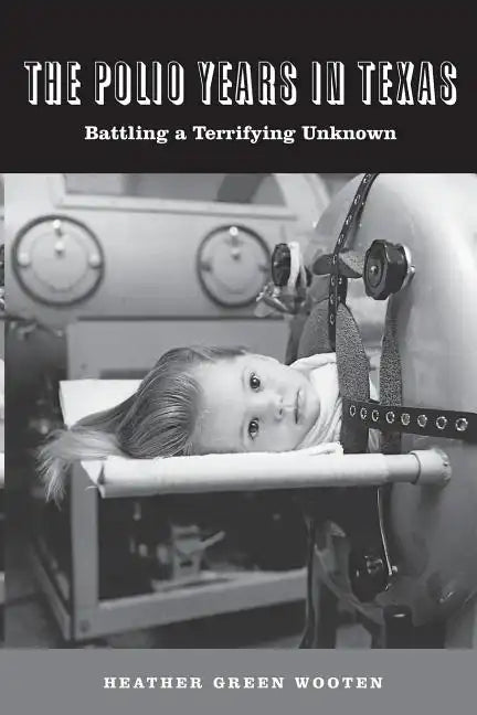 The Polio Years in Texas: Battling a Terrifying Unknown - Paperback