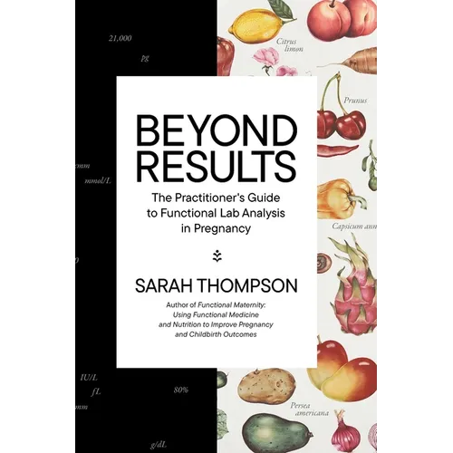 Beyond Results: The Practioner's Guide to Functional Lab Analysis in Pregnancy - Hardcover
