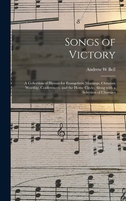 Songs of Victory: a Collection of Hymns for Evangelistic Meetings, Christian Worship, Conferences, and the Home Circle, Along With a Sel - Hardcover