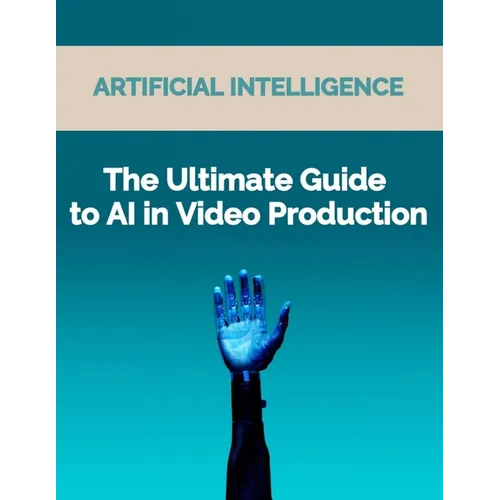 The Ultimate Guide to AI in Video Production: Artificial Intelligence (AI) in video production, video editing techniques, video enhancement tools, vir - Paperback