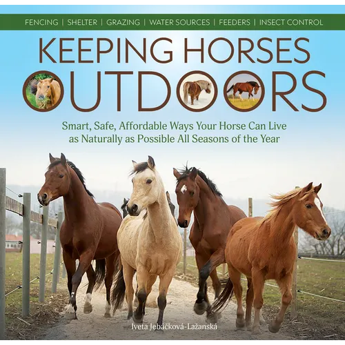 Keeping Horses Outdoors: Smart, Safe, Affordable Ways Your Horse Can Live as Naturally as Possible All Seasons of the Year - Paperback