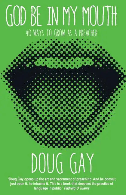 God Be in My Mouth: 40 Ways to Grow as a Preacher - Paperback