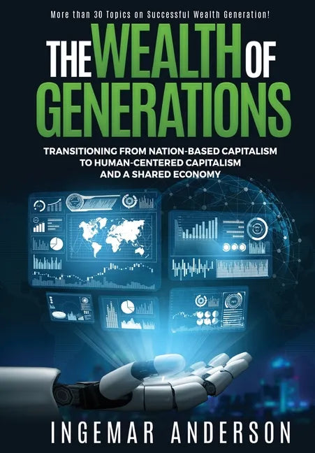 The Wealth of Generations: Transitioning From Nation-Based Capitalism to Human-Centered Capitalism and a Shared Economy - Hardcover