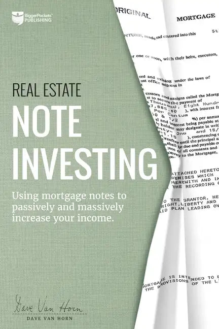 Real Estate Note Investing: Using Mortgage Notes to Passively and Massively Increase Your Income - Paperback