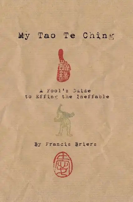 My Tao Te Ching - A Fool's Guide to Effing the Ineffable: Ancient spiritual wisdom translated for modern life - Paperback