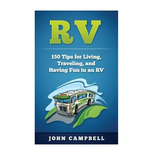 RV: 150 Tips for Living, Traveling, and Having Fun in an RV - Paperback