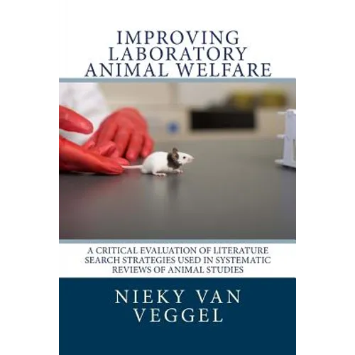 Improving laboratory animal welfare: A critical evaluation of literature search strategies used in systematic reviews of animal studies - Paperback