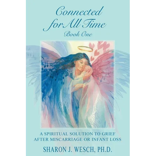 Connected for All Time (Book 1): A Spiritual Solution to Grief After Miscarriage or Infant Loss - Paperback
