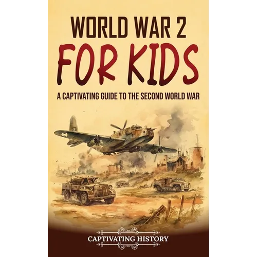 World War 2 for Kids: A Captivating Guide to the Second World War - Hardcover