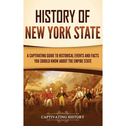 History of New York State: A Captivating Guide to Historical Events and Facts You Should Know About the Empire State - Hardcover
