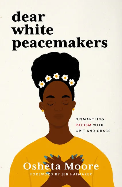 Dear White Peacemakers: Dismantling Racism with Grit and Grace - Paperback