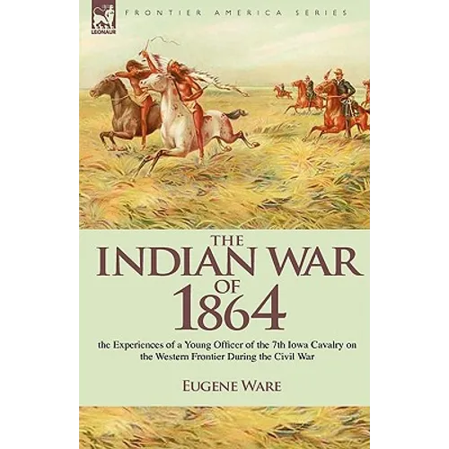 The Indian War of 1864: the Experiences of a Young Officer of the 7th Iowa Cavalry on the Western Frontier During the Civil War - Paperback