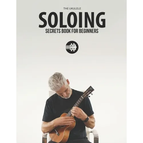 Ukulele Soloing Secrets Book For Beginners: Uke Like The Pros - Paperback