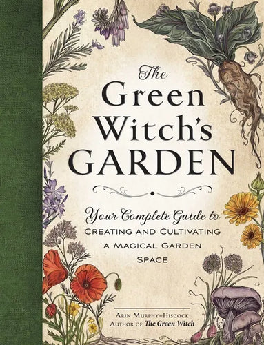 The Green Witch's Garden: Your Complete Guide to Creating and Cultivating a Magical Garden Space - Hardcover