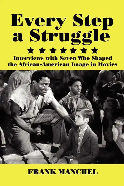 Every Step a Struggle: Interviews with Seven Who Shaped the African-American Image in Movies - Paperback
