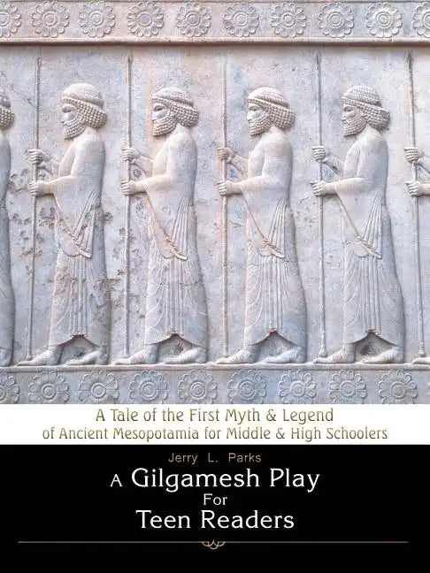 A Gilgamesh Play for Teen Readers: A Tale of the First Myth & Legend of Ancient Mesopotamia for Middle & High Schoolers - Paperback