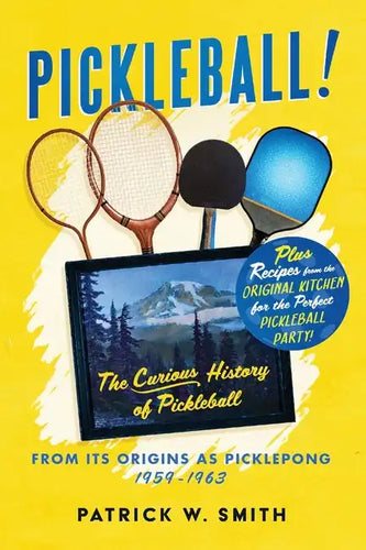 Pickleball!: The Curious History of Pickleball From Its Origins As Picklepong 1959 - 1963 - Paperback