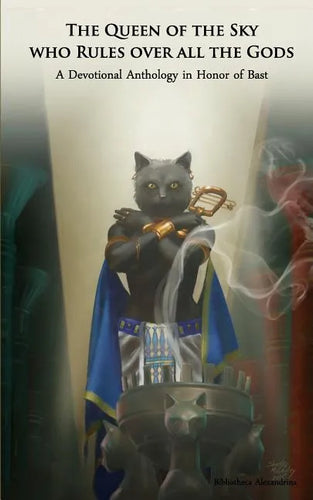 The Queen of the Sky Who Rules Over All the Gods: A Devotional Anthology in Honor of Bast - Paperback