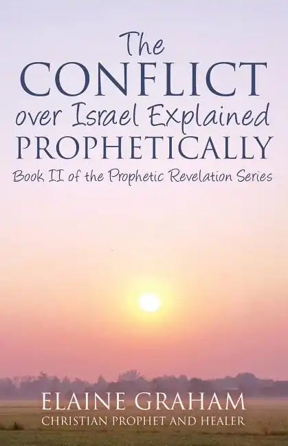 The Conflict over Israel Explained Prophetically: Book II of the Prophetic Revelation Series - Paperback