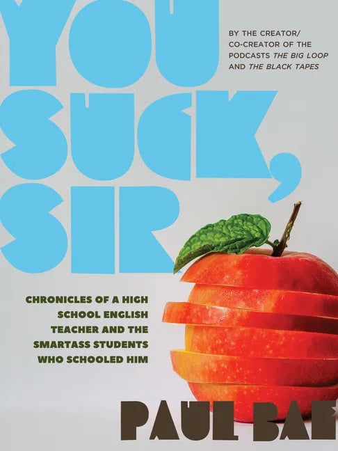 You Suck, Sir: Chronicles of a High School English Teacher and the Smartass Students Who Schooled Him - Paperback