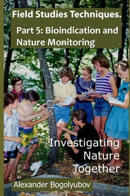 Field Studies Techniques. Part 5. Bioindication and Nature Monitoring: Investigating Nature Together - Paperback