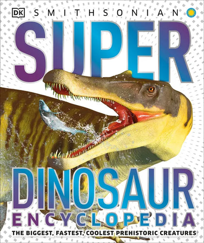 Super Dinosaur Encyclopedia: The Biggest, Fastest, Coolest Prehistoric Creatures - Hardcover