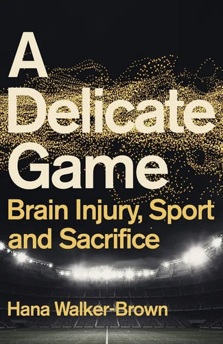 A Delicate Game: Brain Injury, Sport and Sacrifice - Hardcover