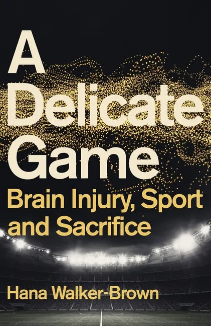 A Delicate Game: Brain Injury, Sport and Sacrifice - Hardcover
