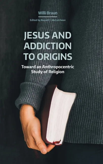 Jesus and Addiction to Origins: Towards an Anthropocentric Study of Religion - Hardcover