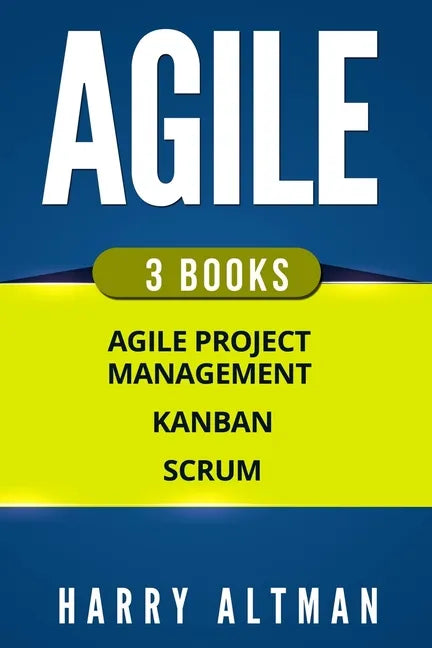Agile: The Bible: 3 Manuscripts - Agile Project Management, Kanban & Scrum - Paperback
