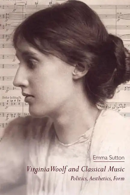 Virginia Woolf and Classical Music: Politics, Aesthetics, Form - Paperback